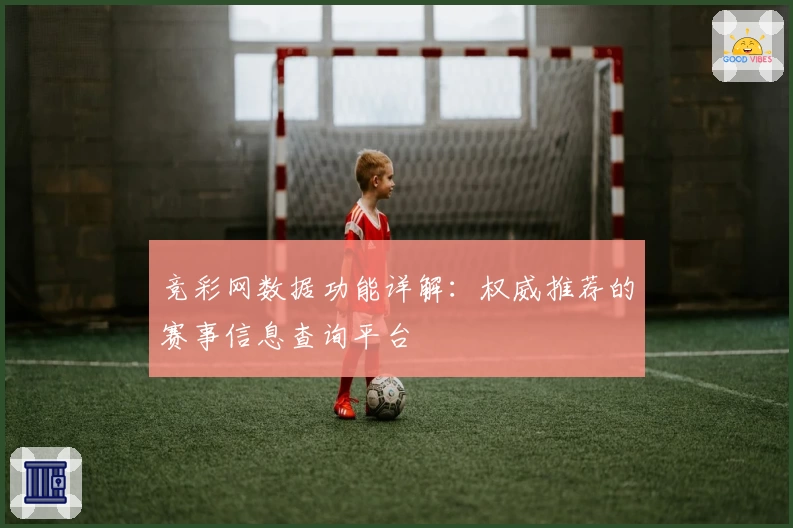 竞彩网数据功能详解：权威推荐的赛事信息查询平台