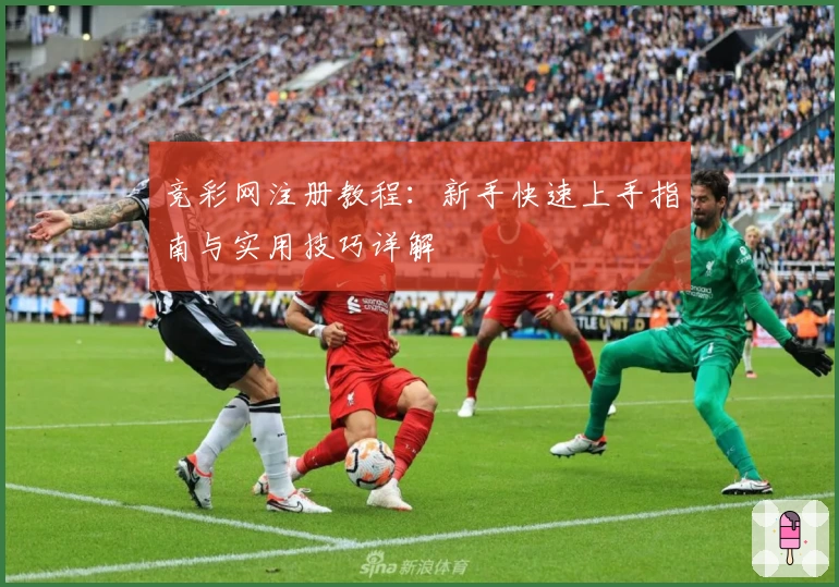 竞彩网注册教程：新手快速上手指南与实用技巧详解