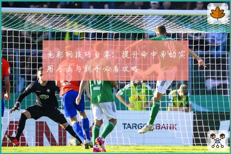 竞彩网技巧分享：提升命中率的实用方法与新手必看攻略