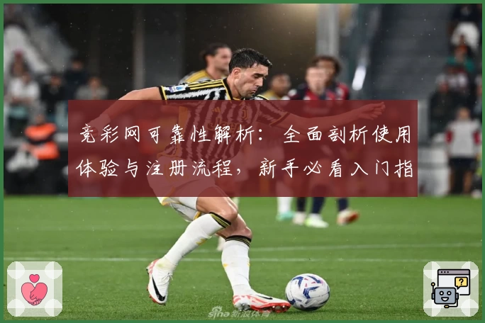 竞彩网可靠性解析：全面剖析使用体验与注册流程，新手必看入门指南
