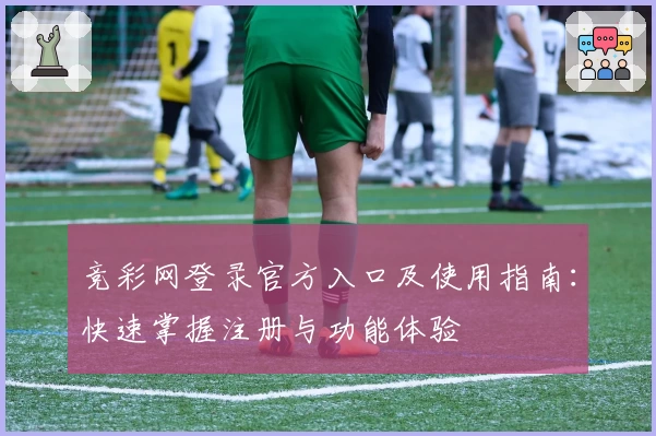 竞彩网登录官方入口及使用指南：快速掌握注册与功能体验