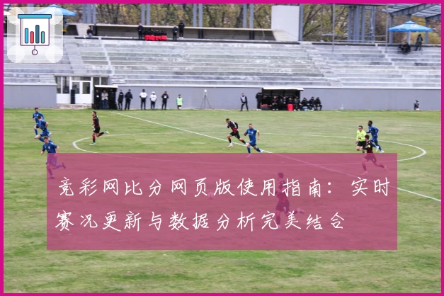 竞彩网比分网页版使用指南：实时赛况更新与数据分析完美结合