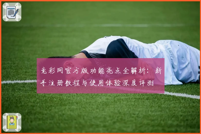 竞彩网官方版功能亮点全解析：新手注册教程与使用体验深度评测