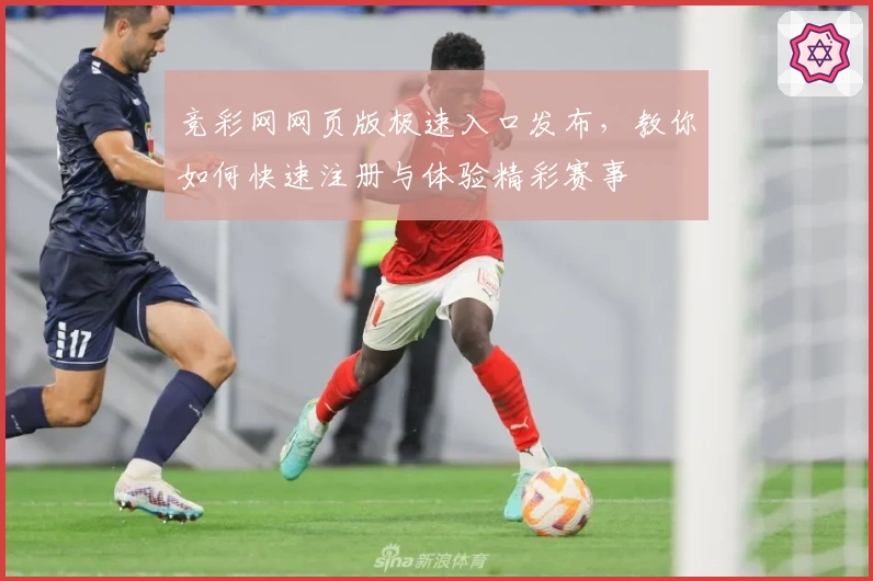 竞彩网网页版极速入口发布，教你如何快速注册与体验精彩赛事